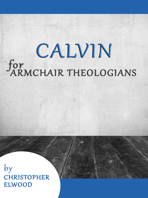 Title details for Calvin for Armchair Theologians by Christopher Elwood - Available